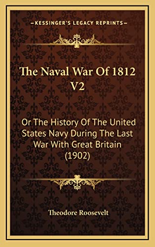 The Naval War Of 1812 V2: Or The History Of The United States Navy During The Last War With Great Britain (1902)