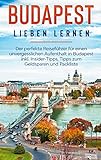  Budapest lieben lernen: Der perfekte Reiseführer für einen unvergesslichen Aufenthalt in Budapest inkl. Insider-Tipps, Tipps zum Geldsparen und Packliste