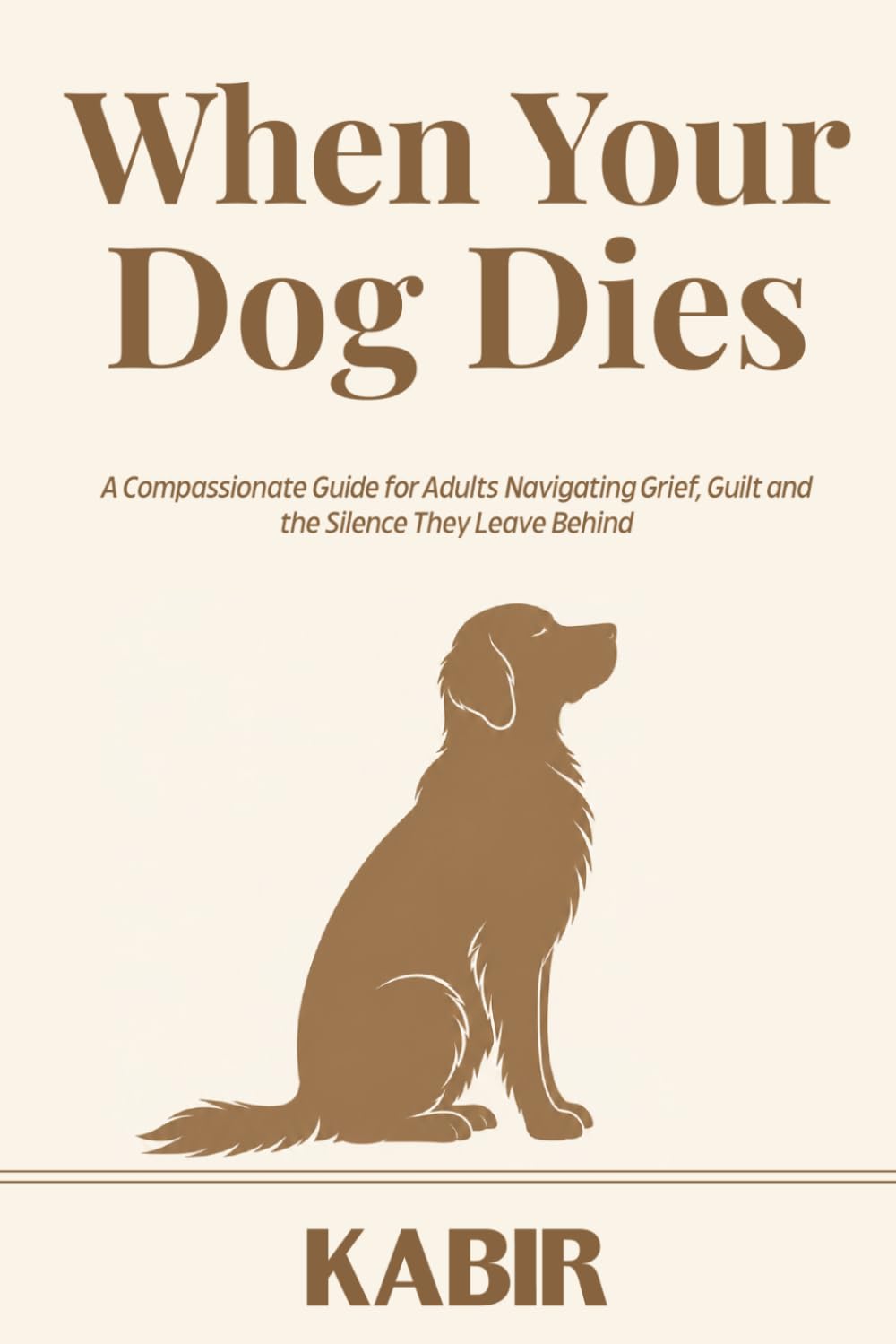 When Your Dog Dies: A Compassionate Guide for Adults Navigating Grief, Guilt and the Silence They Leave Behind
