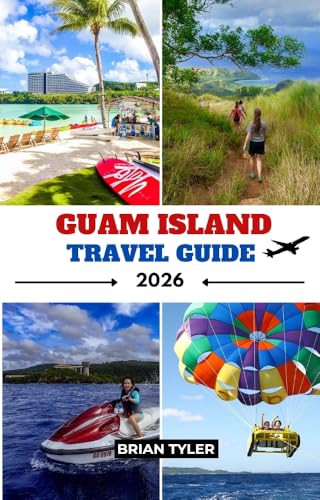 GUAM ISLAND TRAVEL GUIDE 2026: Traveler’s Essential Companion to Guam: Attractions, Festivals, Food, Hotels & Local Insights for First-timer and Returning ... (ULTIMATE BUDGET-FRIENDLY GUIDEBOOK)