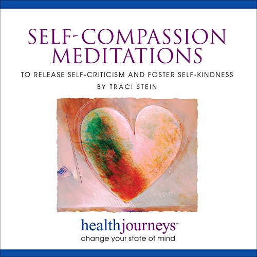 Self-Compassion Meditations to Release Self-Criticism and Foster Self-KindnessÂ - Powerful Guided Imagery to Nurture Self-Love, Self-Appreciation and Self-Respect