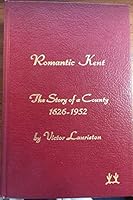 ROMANTIC KENT MORE THAN THREE CENTURIES OF HISTORY 1626-1952 B002QXE1ZE Book Cover