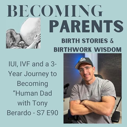 IUI, IVF and a 3-Year Journey to Becoming &ldquo;Human Dad with Tony Berardo - S7 E90