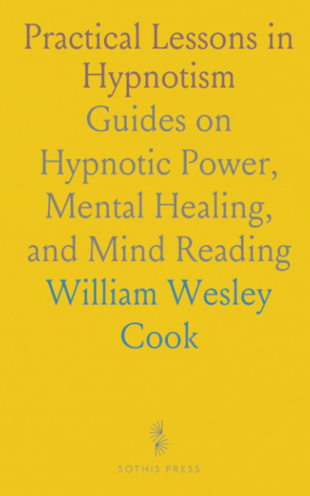 Practical Lessons in Hypnotism: Guides on Hypnotic Power, Mental Healing, and Mind Reading