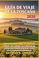 Guía de viaje de la Toscana 2026: Explore Florencia, Siena, los viñedos de Chianti y las ciudades escondidas de las colinas con consejos prácticos, cocina local y experiencias auténticas B0G2DQJRWT Book Cover