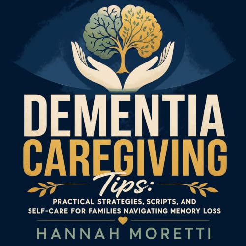 『Dementia Caregiving Tips: Practical Strategies, Scripts, and Self-Care for Families Navigating Memory Loss』のカバーアート