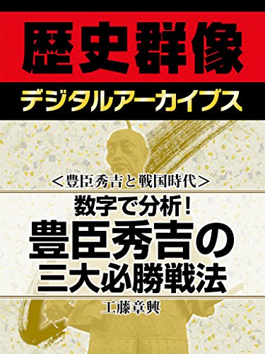 <豊臣秀吉と戦国時代>数字で分析! 豊臣秀吉の三大必勝戦法 (歴史群像デジタルアーカイブス)