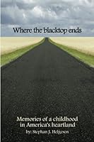 Where the blacktop ends: Memories of a childhood in America's heartland 0692953043 Book Cover