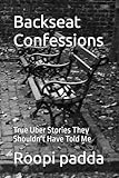  Backseat Confessions: True Uber Stories They Shouldn’t Have Told Me