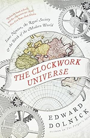 Book cover The Clockwork Universe: Isaac Newton, the Royal Society, and the Birth of the Modern World – How Tormented Geniuses Invented Science in Chaotic 17th Century England
