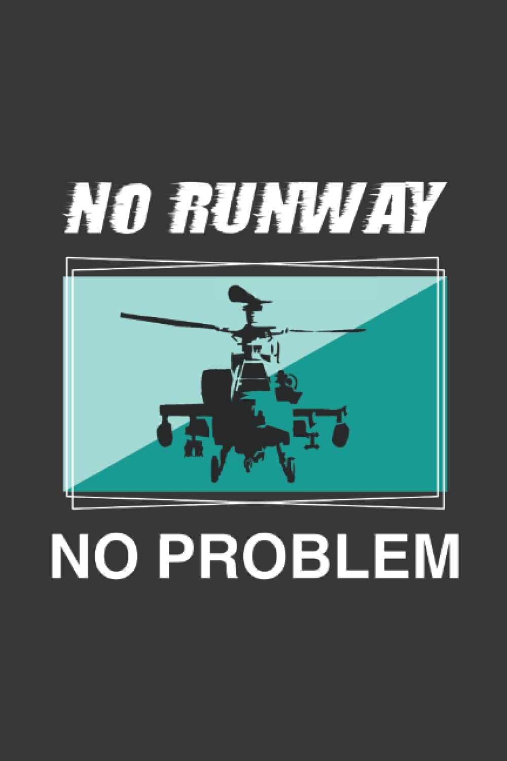 No Runway No Problem | Funny Helicopter Notebook | Pilot Lined Journal | Airplane Aviation Saying | Rotorcraft Flying Gift: Chopper Airman Quote