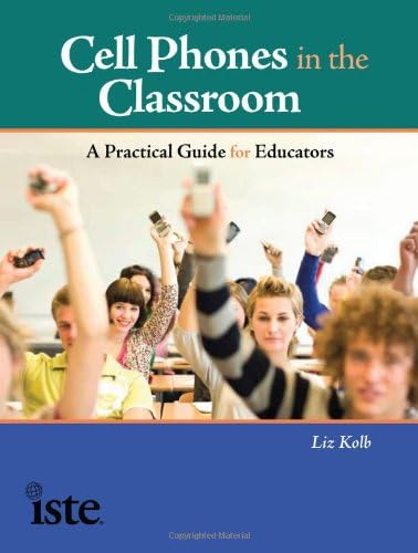 Cell Phones in the Classroom: A Practical Guide for Educators