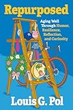Repurposed: Aging Well Through Humor, Resilience, Reflection, and Curiosity