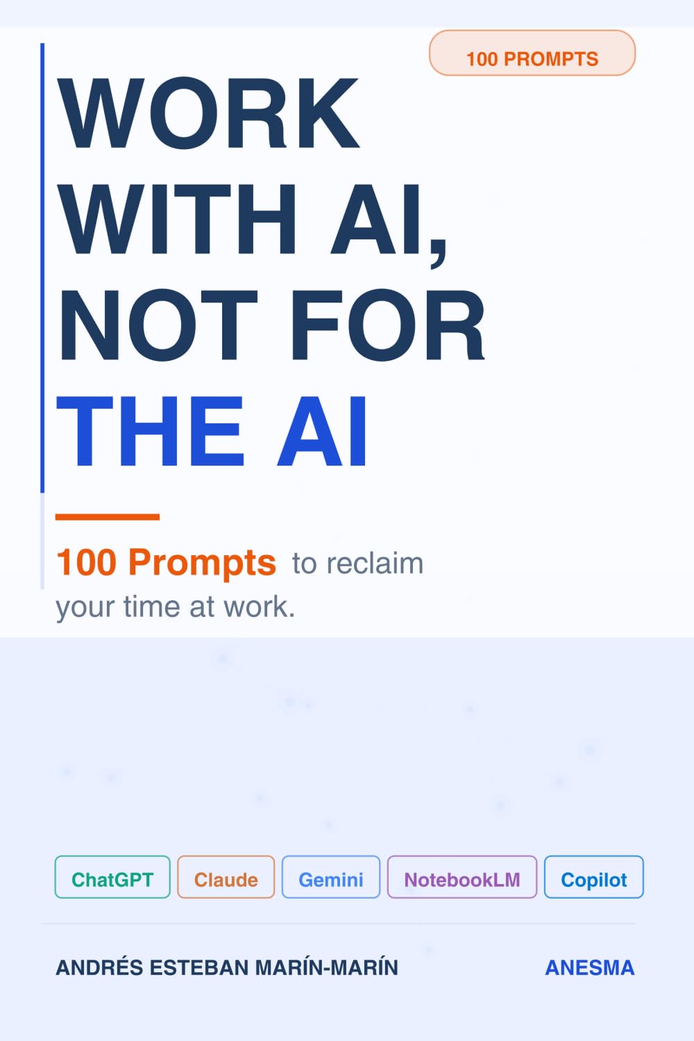 Work with AI, not for AI: 100 prompts to reclaim your time
