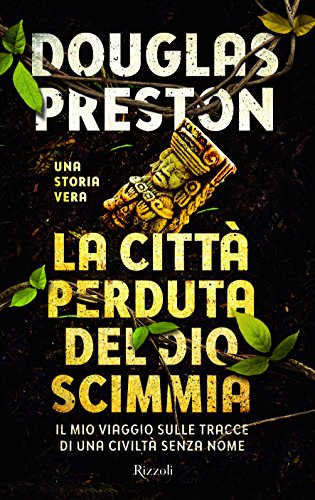 La città perduta del dio scimmia. Il mio viaggio sulle tracce di una civiltà senza nome La città perduta del dio scimmia. Il mio viaggio sulle tracce di una civiltà senza nome