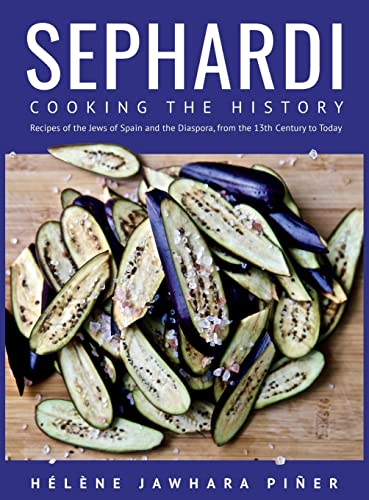 Sephardi: Cooking the History. Recipes of the Jews of Spain and the Diaspora, from the 13th Century