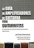  La Guia de Amplificadores de Guitarra para Guitarristas: Un manual de instrucciones y referencia para musicos