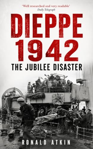 DIEPPE 1942 The Jubilee Disaster: Operation Jubilee and the raid that failed