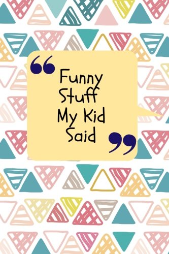 Funny Stuff My Kid Said: Abstract Quote Notebook | Record The Cheeky, Silly, Positive & Shocking Things Your Children Say | Memorable Collection ... | Unforgettable Words: Volume 15 (Parenting)