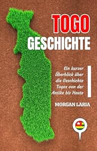 TOGO GESCHICHTE: Ein kurzer Überblick über die Geschichte Togos von der Antike bis Heute