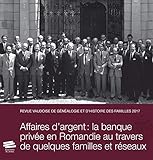  Revue vaudoise de généalogie et d\'histoire des familles 2017, 30e ann ee. affaires d\'argent : la ban