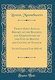  Thirty-First Annual Report of the Receipts and Expenditures of the City of Boston and County of Suffolk: For the Financial Year 1842-43 (Classic Reprint)