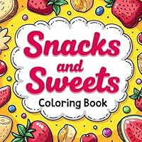 Snacks & Sweets Coloring Book: Deliciously Fun Food-Themed Pages for Creativity and Relaxation B0F5NQ4ZHH Book Cover