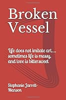 Broken Vessel: Life does not imitate art…. sometimes life is messy, and love is bittersweet 154981107X Book Cover