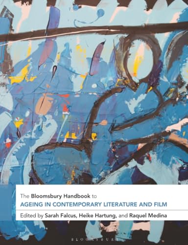 Bloomsbury Handbook to Ageing in Contemporary Literature and Film, The