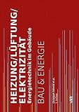 Heizung/Lüftung/Elektrizität: Energietechnik im Gebäude (Bau und Energie)