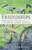 Friendships: Avoiding the Ones That Hurt, Finding the Ones That Heal