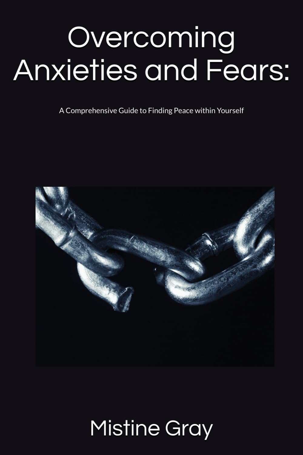 Overcoming Anxieties and Fears:: A Comprehensive Guide to Finding Peace within Yourself