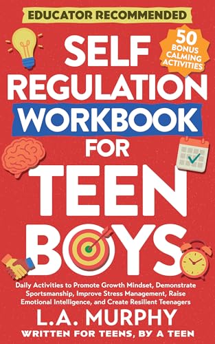 Self Regulation Workbook For Teen Boys: Daily Activities To Promote Growth Mindset, Improve Stress Management, Raise Emotional Intelligence, And Create Resilient Teenagers (Self Help for Teen Boys)