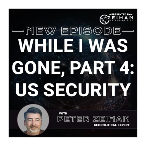 While I Was Gone, Part 4: US Security || Peter Zeihan Podcast Por arte de portada