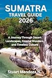 SUMATRA TRAVEL GUIDE 2026: A Journey Through Desert Landscapes, Coastal Wonders, and Timeless Culture