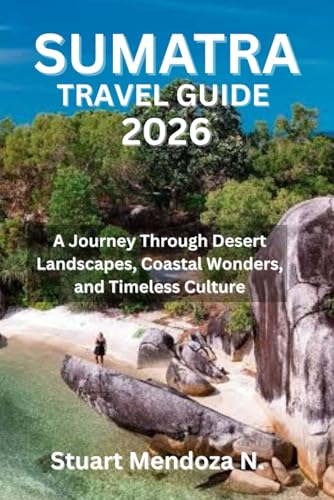 SUMATRA TRAVEL GUIDE 2026: A Journey Through Desert Landscapes, Coastal Wonders, and Timeless Culture