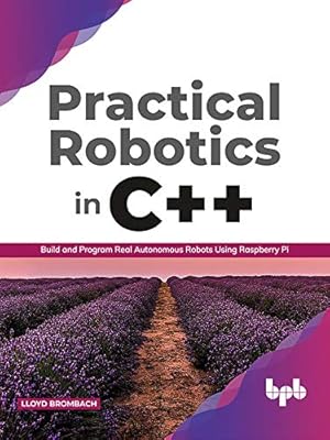 Practical Robotics in C++: Build and Program Real Autonomous Robots Using Raspberry Pi (English Edition)