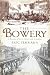 The Bowery: A History of Grit, Graft and Grandeur