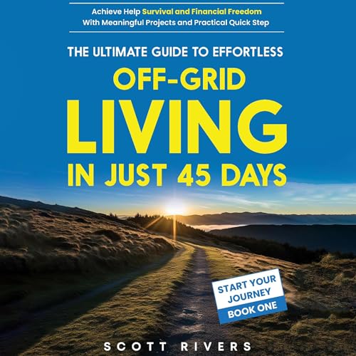The Ultimate Guide to Effortless Off-Grid Living in Just 45 Days (By Scott Rivers) episode artwork
