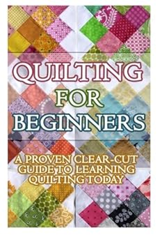 Paperback Quilting for Beginners: A Proven Clear Cut Guide to Learn Quilting Today! Book