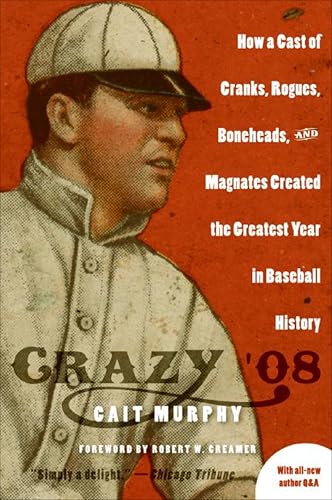 Crazy '08: How a Cast of Cranks, Rogues, Boneheads, and Magnates Created the Greatest Year in Baseball History Crazy '08: How a Cast of Cranks, Rogues, Boneheads, and Magnates Created the Greatest Year in Baseball History