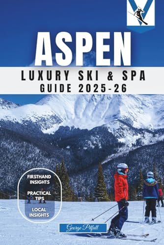 Aspen Luxury Ski & Spa Guide 2025–26: Exclusive Slopes, Elite Spas, and Celebrity Secrets in the Rockies (Local Voyager X-p)