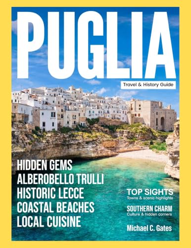 PUGLIA TRAVEL GUIDE 2027 (FULL COLOR) : Explore Bari, Lecce, Alberobello, Ostuni, and Polignano a Mare — Trulli Villages, Ancient Sites, Local Food, ... and Memorable Routes Across Southern Italy