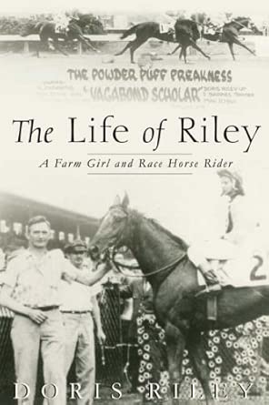 The Life of Riley: A Farm Girl And Race Horse Rider: Doris Riley