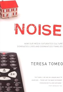 Noise: How Our Media-saturated Culture Dominates Lives and Dismantles Families [Revised Edition]
