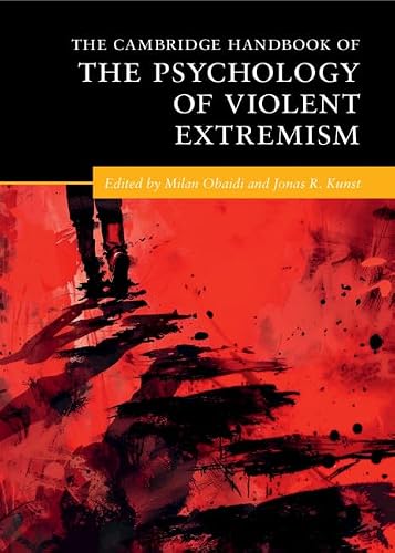 The Cambridge Handbook of the Psychology of Violent Extremism (Cambridge Handbooks in Psychology)