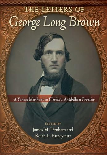 The Letters of George Long Brown: A Yankee Merchant on Florida's Antebellum Frontier (Contested Boundaries)
