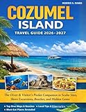 COZUMEL ISLAND TRAVEL GUIDE 2026-2027: The Diver & Visitor’s Pocket Companion to Scuba Sites, Shore Excursions, Beaches, and Hidden Gems (WITH JOURNAL)
