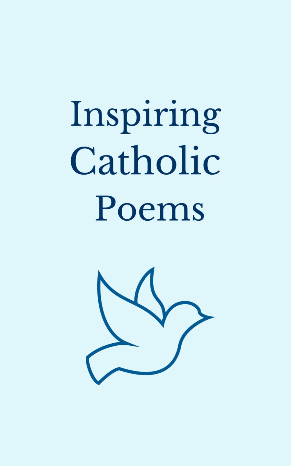 Inspiring Catholic Poems: Poetic Reflections on Faith and Grace (Catholic Inspirations)