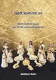 Gott kommt an: Weihnachtskrippen aus Afrika und Lateinamerika - Adalbert Kuhn 